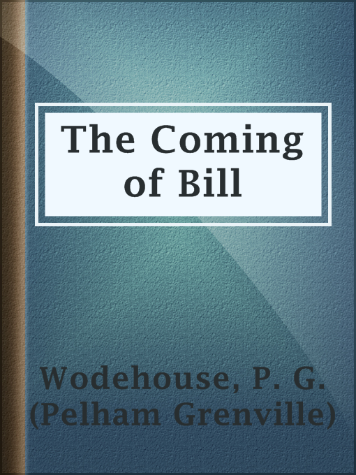 Title details for The Coming of Bill by P. G. (Pelham Grenville) Wodehouse - Available